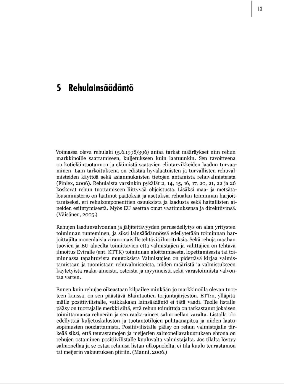 Lain tarkoituksena on edistää hyvälaatuisten ja turvallisten rehuvalmisteiden käyttöä sekä asianmukaisten tietojen antamista rehuvalmisteista (Finlex, 2006).