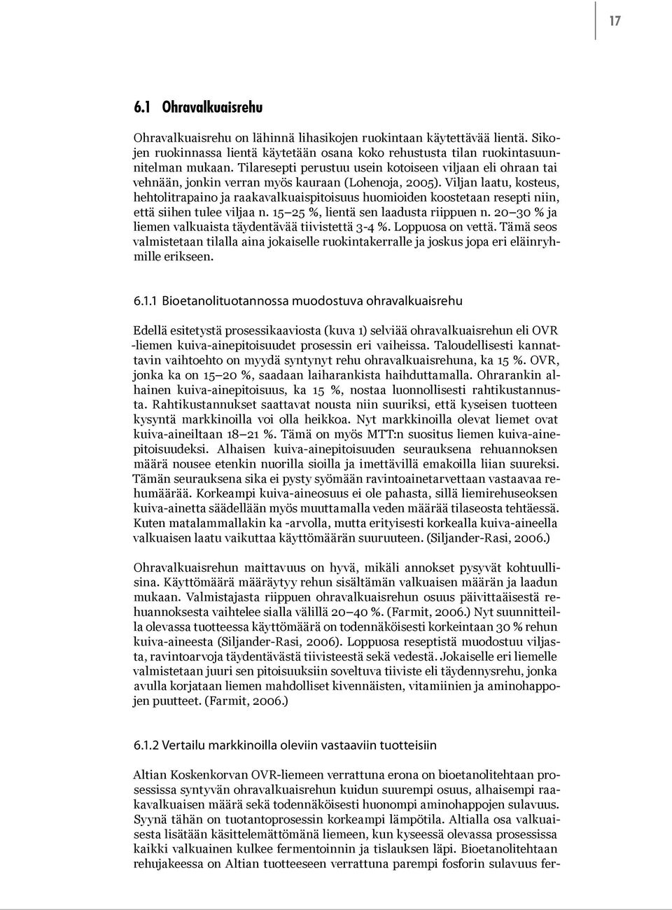 Viljan laatu, kosteus, hehtolitrapaino ja raakavalkuaispitoisuus huomioiden koostetaan resepti niin, että siihen tulee viljaa n. 15 25 %, lientä sen laadusta riippuen n.