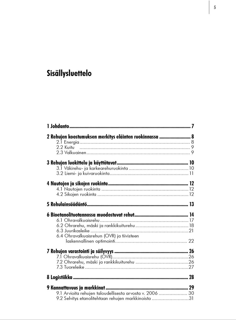 .. 13 6 Bioetanolituotannossa muodostuvat rehut... 14 6.1 Ohravalkuaisrehu...17 6.2 Ohrarehu, mäski ja rankkikuiturehu...18 6.3 Juurikasleike...21 6.