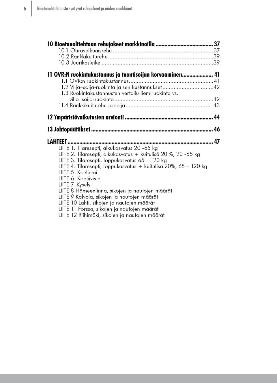 3 Ruokintakustannusten vertailu liemiruokinta vs. vilja soija-ruokinta...42 11.4 Rankkikuiturehu ja soija... 43 12 Ympäristövaikutusten arvionti... 44 13 Johtopäätökset... 46 LÄHTEET... 47 LIITE 1.