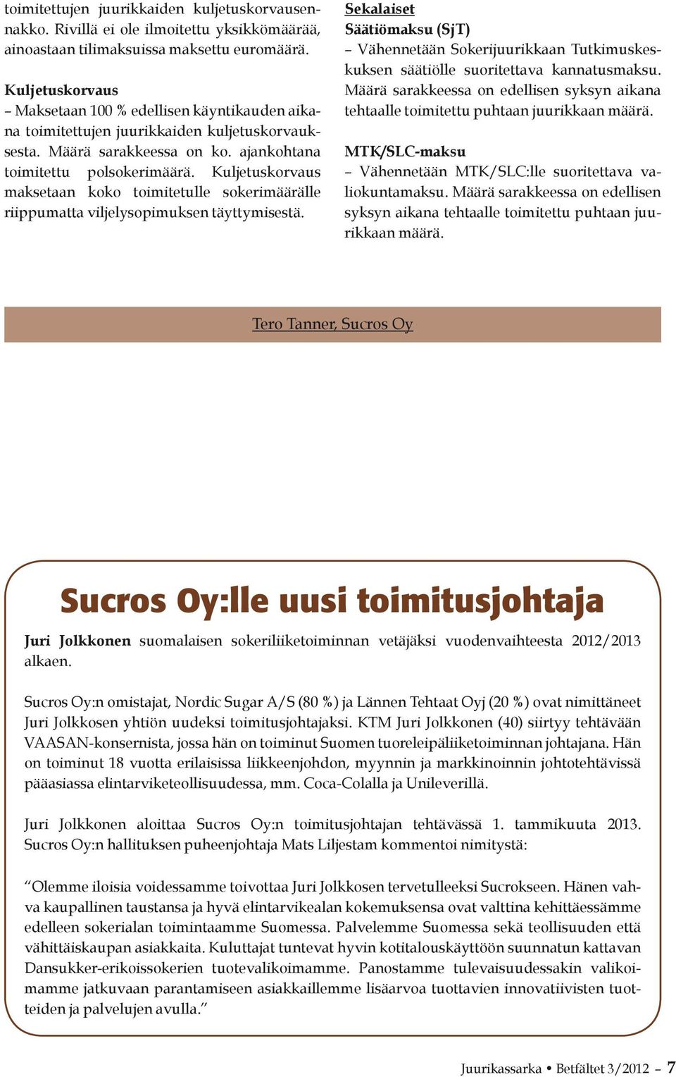 Kuljetuskorvaus maksetaan koko toimitetulle sokerimäärälle riippumatta viljelysopimuksen täyttymisestä.