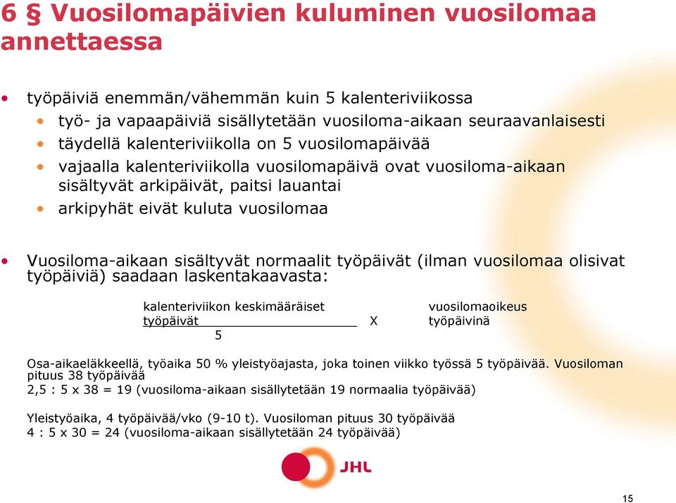 työpäivät (ilman vuosilomaa olisivat työpäiviä) saadaan laskentakaavasta: kalenteriviikon keskimääräiset vuosilomaoikeus työpäivät X työpäivinä 5 Osa-aikaeläkkeellä, työaika 50 % yleistyöajasta, joka