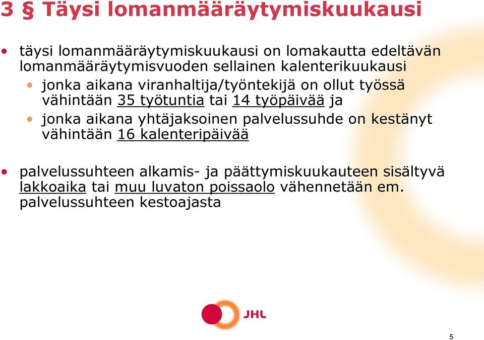 työpäivää ja jonka aikana yhtäjaksoinen palvelussuhde on kestänyt vähintään 16 kalenteripäivää palvelussuhteen