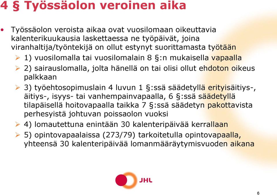 luvun 1 :ssä säädetyllä erityisäitiys-, äitiys-, isyys- tai vanhempainvapaalla, 6 :ssä säädetyllä tilapäisellä hoitovapaalla taikka 7 :ssä säädetyn pakottavista perhesyistä johtuvan