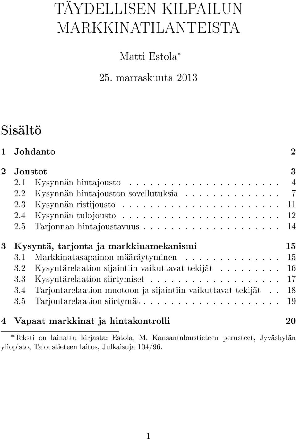 1 Markkinatasapainon määräytyminen.............. 15 3.2 Kysyntärelaation sijaintiin vaikuttavat tekijät......... 16 3.3 Kysyntärelaation siirtymiset................... 17 3.