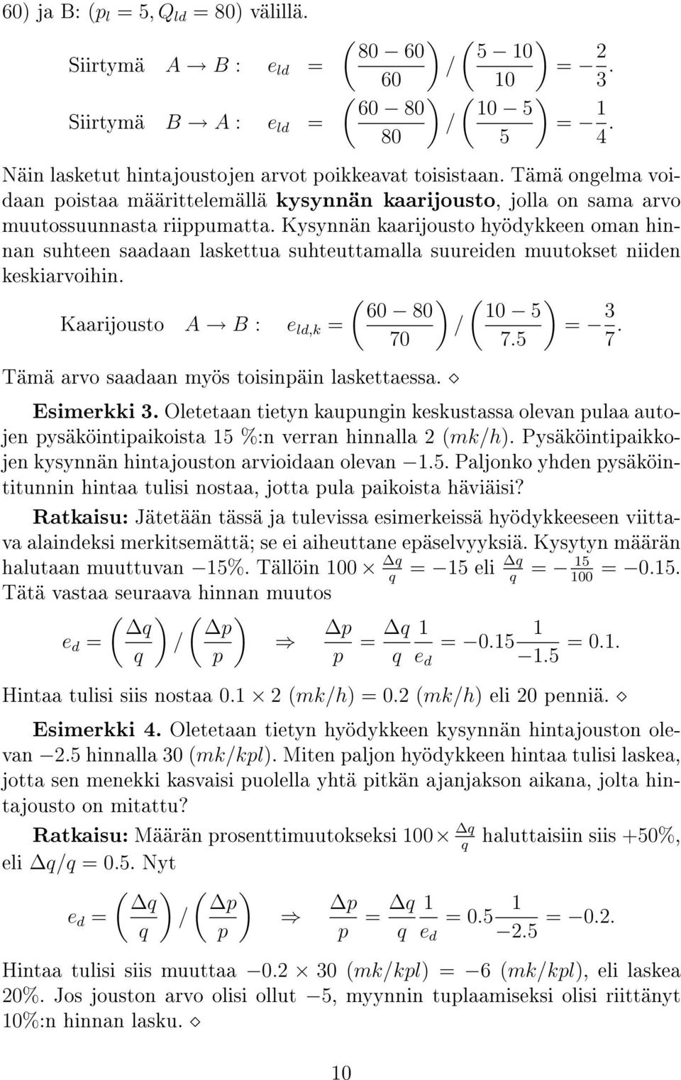 Kysynnän kaarijousto hyödykkeen oman hinnan suhteen saadaan laskettua suhteuttamalla suureiden muutokset niiden keskiarvoihin. ( ) ( ) 60 80 10 5 Kaarijousto A B : e ld,k = / = 3 70 7.5 7.