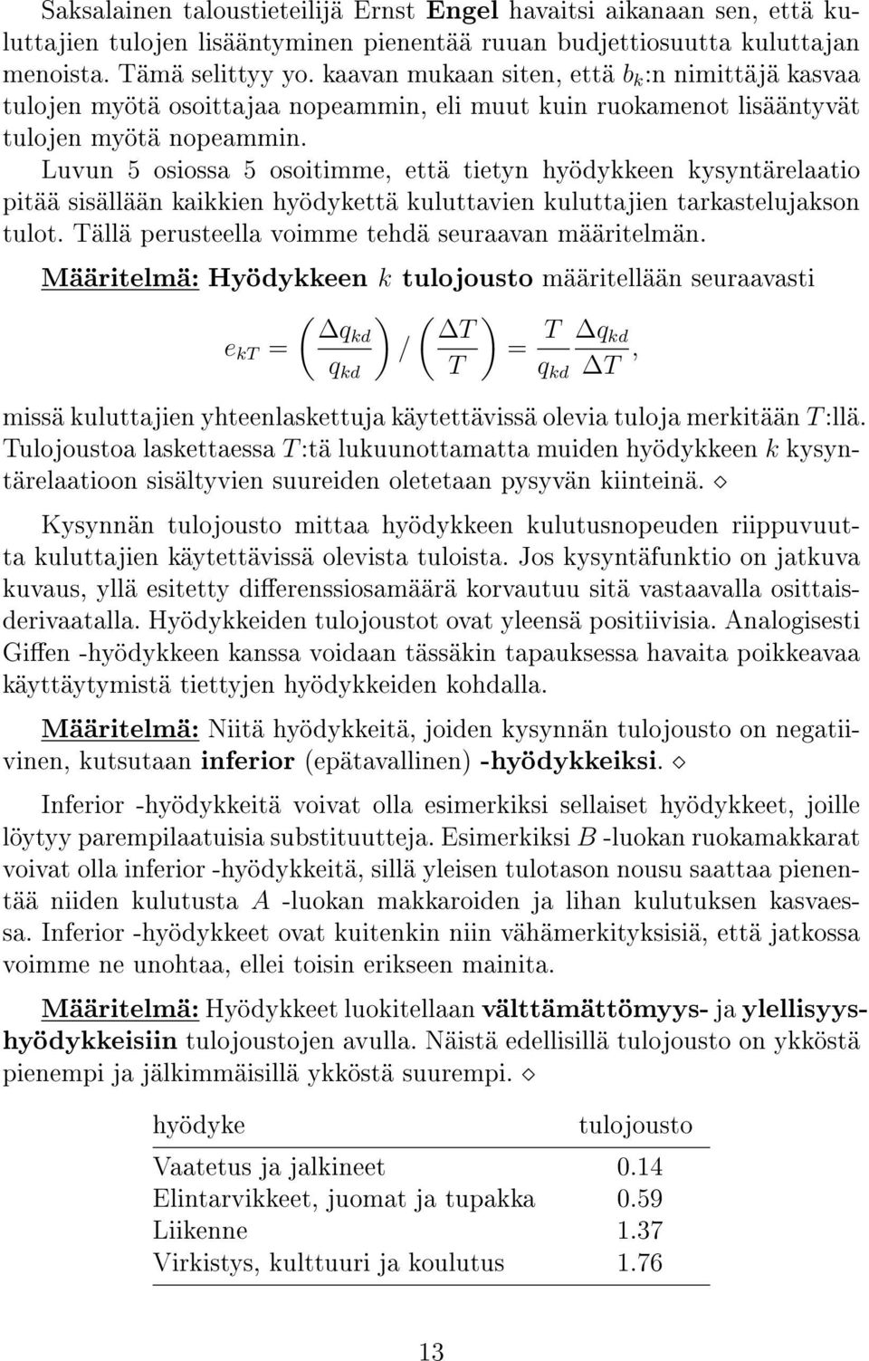 Luvun 5 osiossa 5 osoitimme, että tietyn hyödykkeen kysyntärelaatio pitää sisällään kaikkien hyödykettä kuluttavien kuluttajien tarkastelujakson tulot.