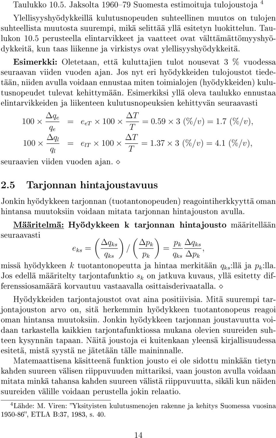 Taulukon 10.5 perusteella elintarvikkeet ja vaatteet ovat välttämättömyyshyödykkeitä, kun taas liikenne ja virkistys ovat ylellisyyshyödykkeitä.