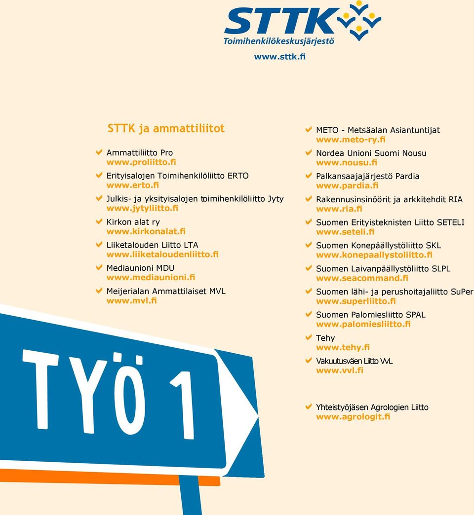 meto-ry.fi Nordea Unioni Suomi Nousu www.nousu.fi Palkansaajajärjestö Pardia www.pardia.fi Rakennusinsinöörit ja arkkitehdit RIA www.ria.fi Suomen Erityisteknisten Liitto SETELI www.seteli.