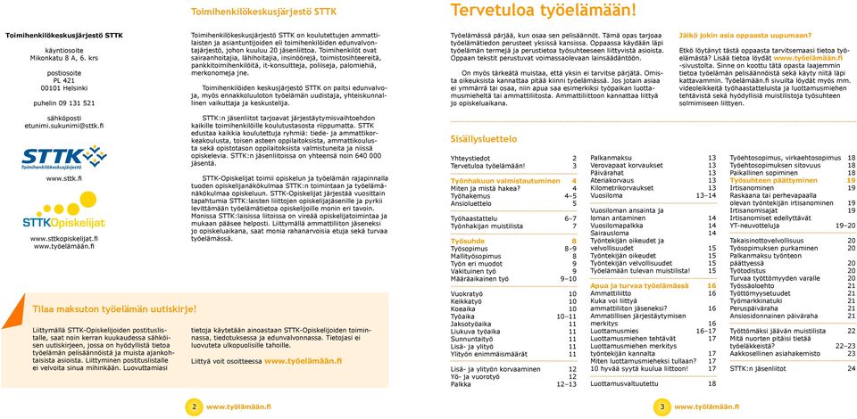 jäsenliittoa. Toimihenkilöt ovat sairaanhoitajia, lähihoitajia, insinöörejä, toimistosihteereitä, pankkitoimihenkilöitä, it-konsultteja, poliiseja, palomiehiä, merkonomeja jne.