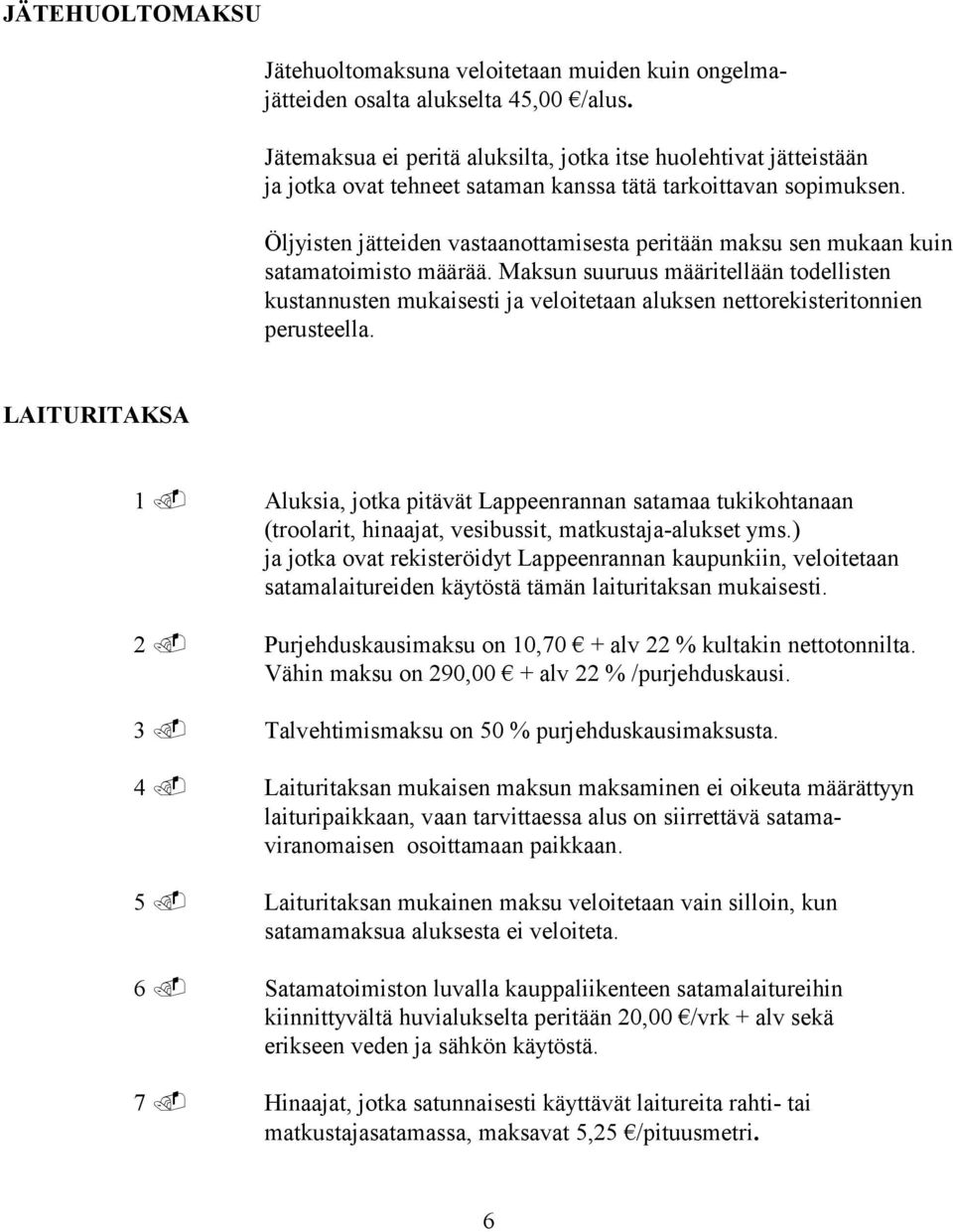 Öljyisten jätteiden vastaanottamisesta peritään maksu sen mukaan kuin satamatoimisto määrää.