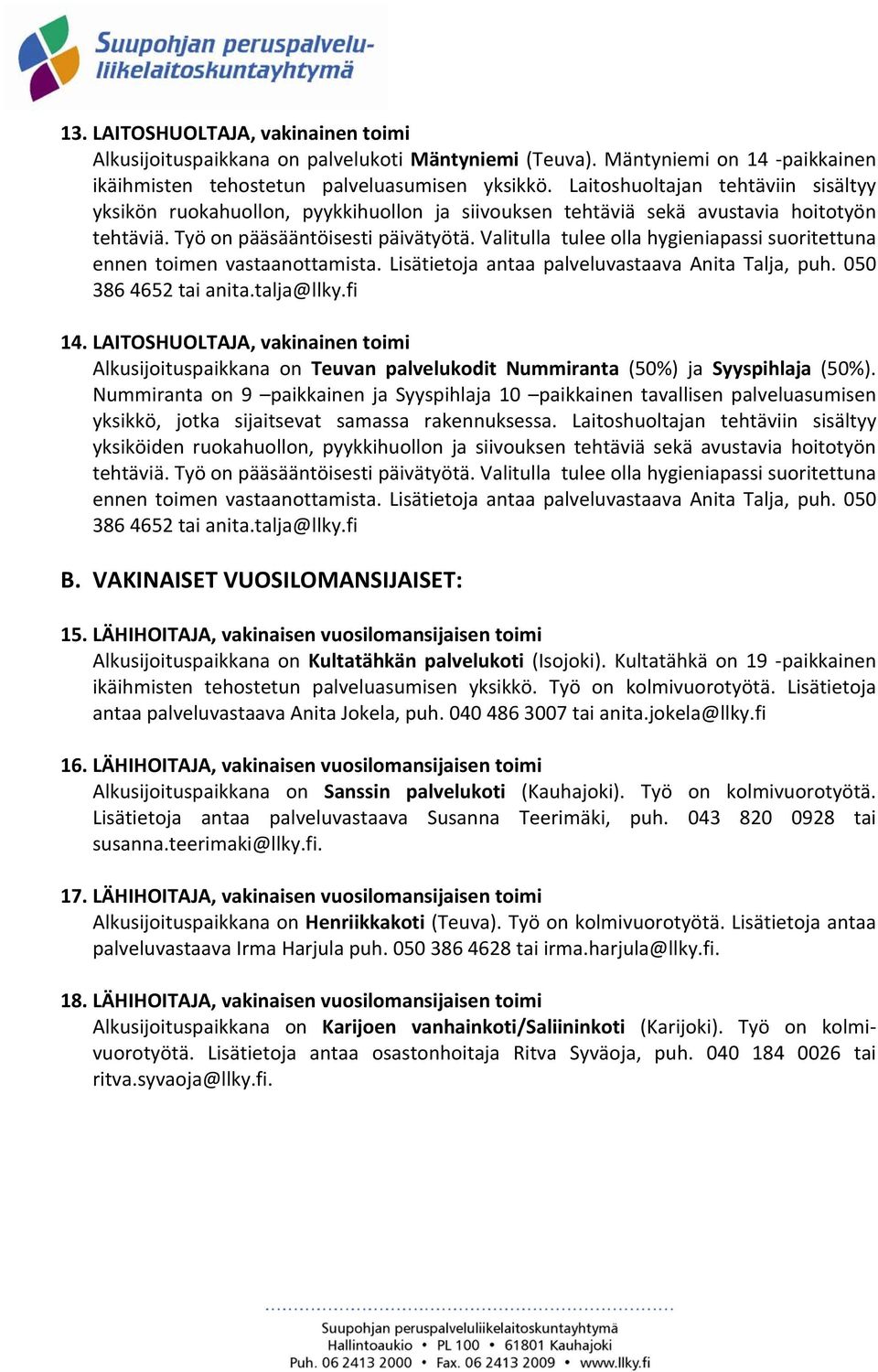 Valitulla tulee olla hygieniapassi suoritettuna ennen toimen vastaanottamista. Lisätietoja antaa palveluvastaava Anita Talja, puh. 050 386 4652 tai anita.talja@llky.fi 14.