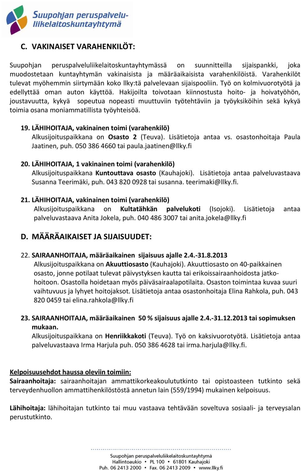 Hakijoilta toivotaan kiinnostusta hoito ja hoivatyöhön, joustavuutta, kykyä sopeutua nopeasti muuttuviin työtehtäviin ja työyksiköihin sekä kykyä toimia osana moniammatillista työyhteisöä. 19.