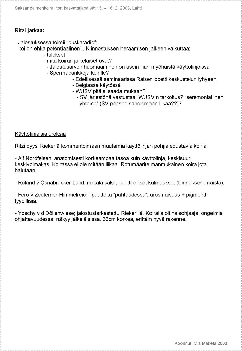 - Belgiassa käytössä - WUSV pitäisi saada mukaan? - SV järjestönä vastustaa; WUSV:n tarkoitus? seremoniallinen yhteisö (SV pääsee sanelemaan liikaa??)?