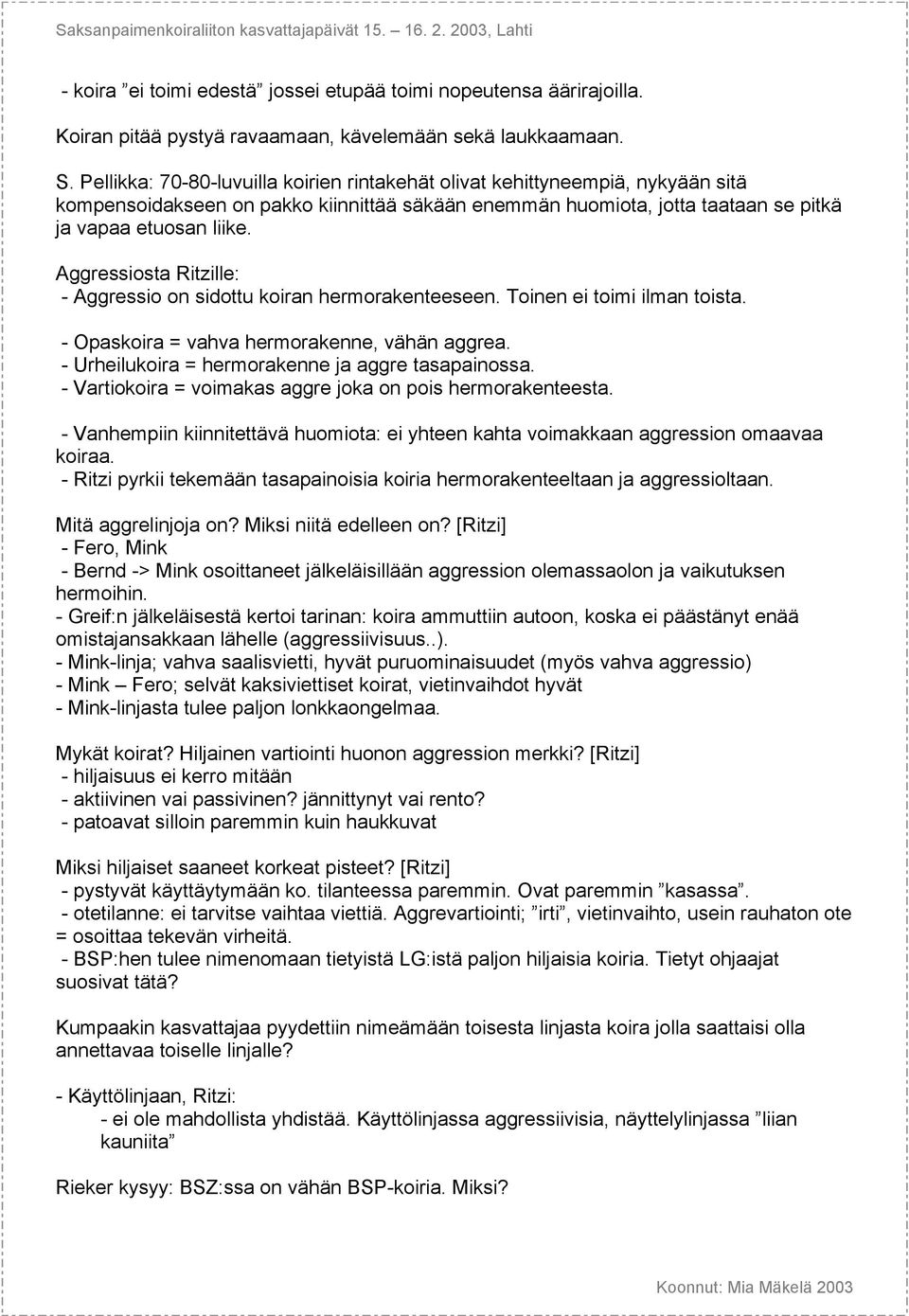 Aggressiosta Ritzille: - Aggressio on sidottu koiran hermorakenteeseen. Toinen ei toimi ilman toista. - Opaskoira = vahva hermorakenne, vähän aggrea.