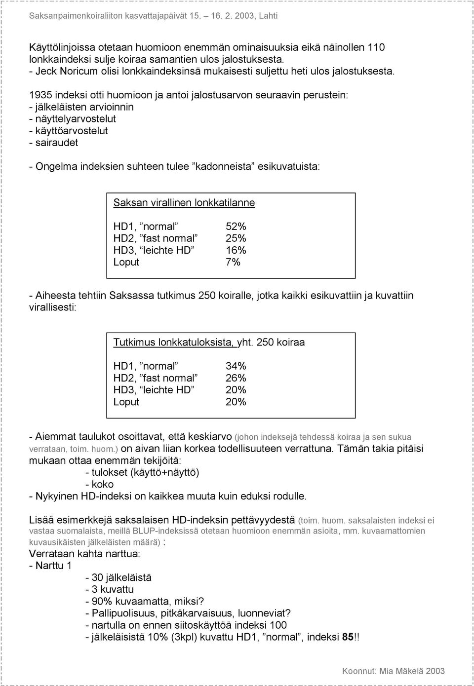 1935 indeksi otti huomioon ja antoi jalostusarvon seuraavin perustein: - jälkeläisten arvioinnin - näyttelyarvostelut - käyttöarvostelut - sairaudet - Ongelma indeksien suhteen tulee kadonneista