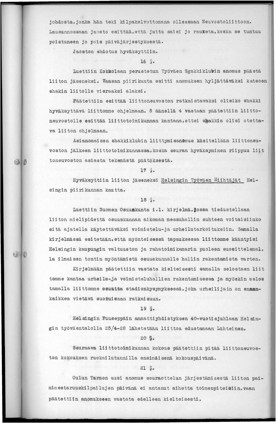 Vaasan piirikunta esitti anomuksen hyljättäväksi katsoen shakin liitolle vieraaksi alaksi. Päätettiin esittää liittoneuvoston ratkaistavaksi olisiko shakki hyväksyttävä liittomme ohjelmaan.