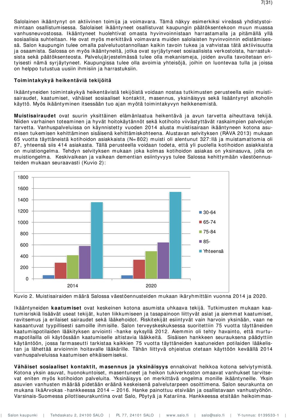 He ovat myös merkittävä voimavara muiden salolaisten hyvinvoinnin edistämisessä. Salon kaupungin tulee omalla palvelutuotannollaan kaikin tavoin tukea ja vahvistaa tätä aktiivisuutta ja osaamista.