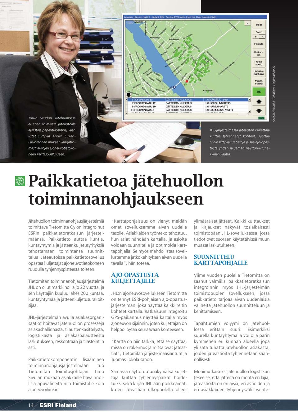 ESRI Finland & Tiehallinto / Digiroad 2009 Paikkatietoa jätehuollon toiminnanohjaukseen Jätehuollon toiminnanohjausjärjestelmiä toimittava Tietomitta Oy on integroinut ESRIn paikkatietoratkaisun