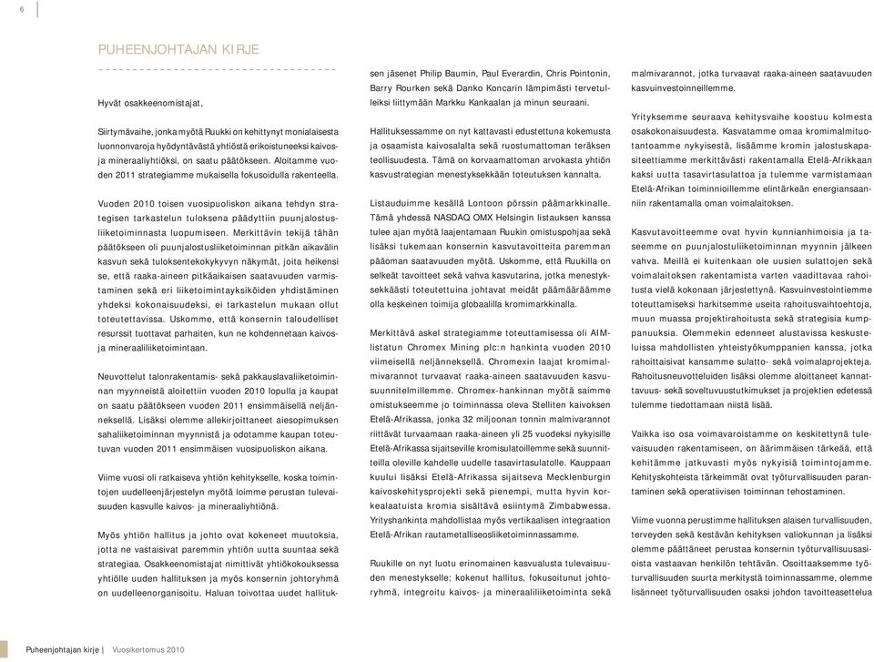 Vuoden 2010 toisen vuosipuoliskon aikana tehdyn strategisen tarkastelun tuloksena päädyttiin puunjalostusliiketoiminnasta luopumiseen.