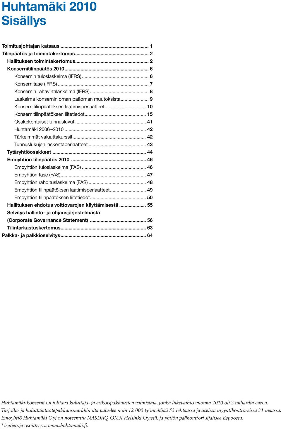 .. 10 Konsernitilinpäätöksen liitetiedot... 15 Osakekohtaiset tunnusluvut... 41 Huhtamäki 2006 2010... 42 Tärkeimmät valuuttakurssit... 42 Tunnuslukujen laskentaperiaatteet... 43 Tytäryhtiöosakkeet.