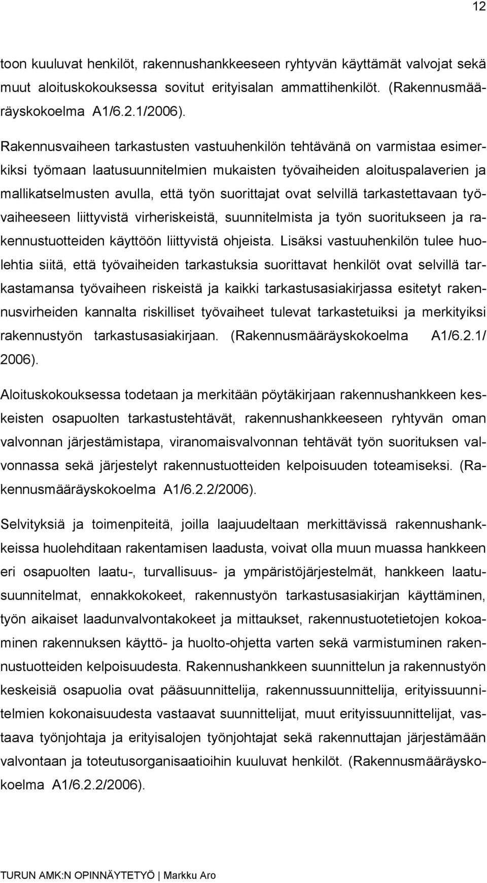 ovat selvillä tarkastettavaan työvaiheeseen liittyvistä virheriskeistä, suunnitelmista ja työn suoritukseen ja rakennustuotteiden käyttöön liittyvistä ohjeista.