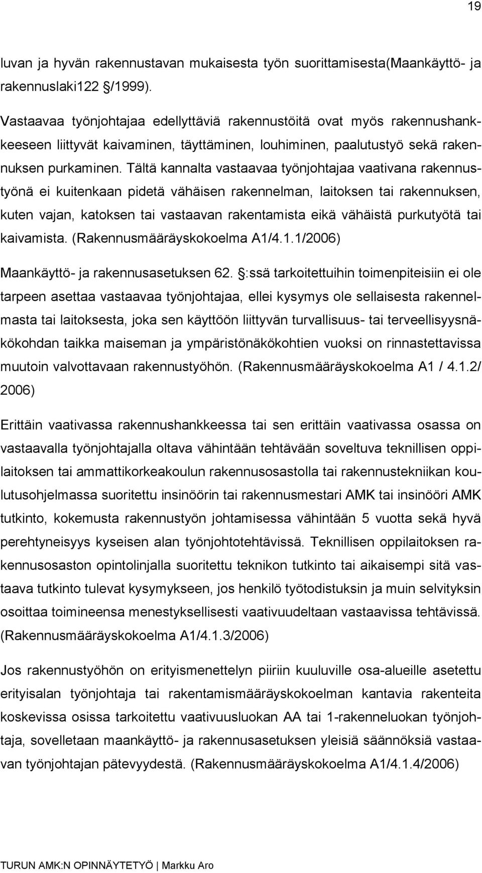 Tältä kannalta vastaavaa työnjohtajaa vaativana rakennustyönä ei kuitenkaan pidetä vähäisen rakennelman, laitoksen tai rakennuksen, kuten vajan, katoksen tai vastaavan rakentamista eikä vähäistä