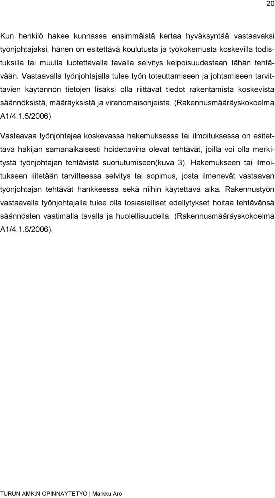 Vastaavalla työnjohtajalla tulee työn toteuttamiseen ja johtamiseen tarvittavien käytännön tietojen lisäksi olla riittävät tiedot rakentamista koskevista säännöksistä, määräyksistä ja