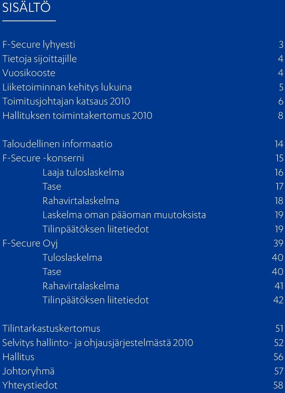 Laskelma oman pääoman muutoksista 19 Tilinpäätöksen liitetiedot 19 F-Secure Oyj 39 Tuloslaskelma 40 Tase 40 Rahavirtalaskelma 41