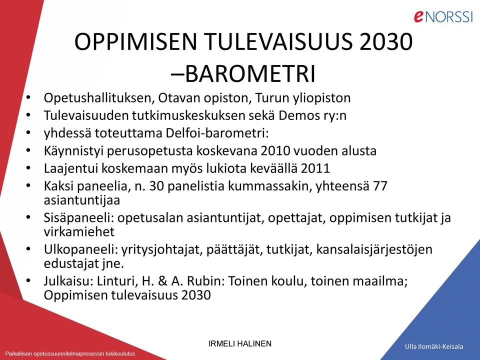 30 panelistia kummassakin, yhteensä 77 asiantuntijaa Sisäpaneeli: opetusalan asiantuntijat, opettajat, oppimisen tutkijat ja virkamiehet Ulkopaneeli: