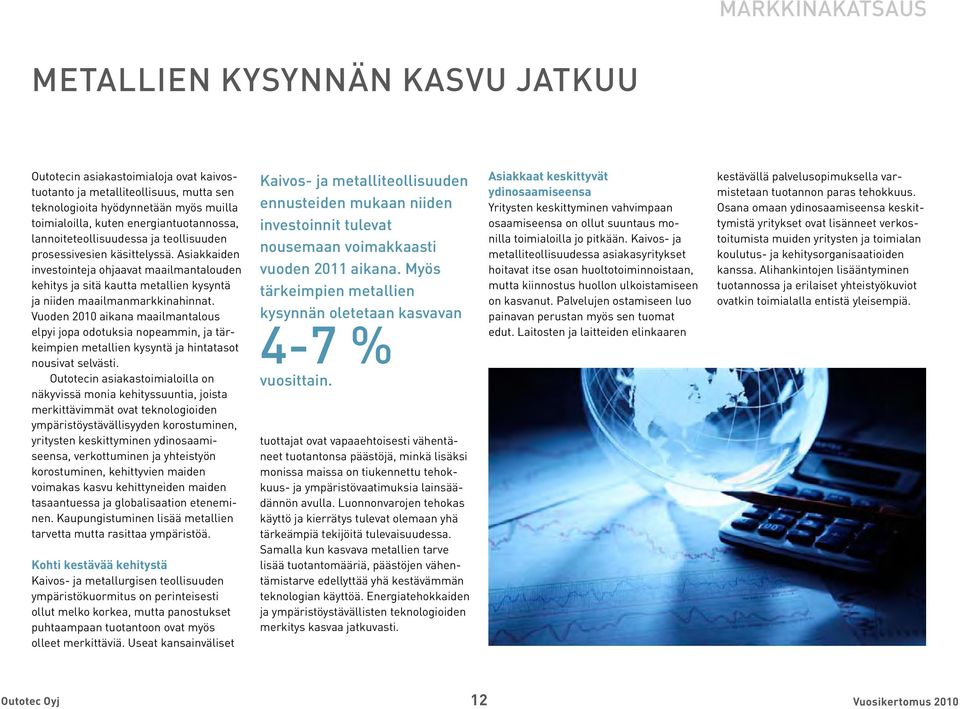 Asiakkaiden investointeja ohjaavat maailmantalouden kehitys ja sitä kautta metallien kysyntä ja niiden maailmanmarkkinahinnat.