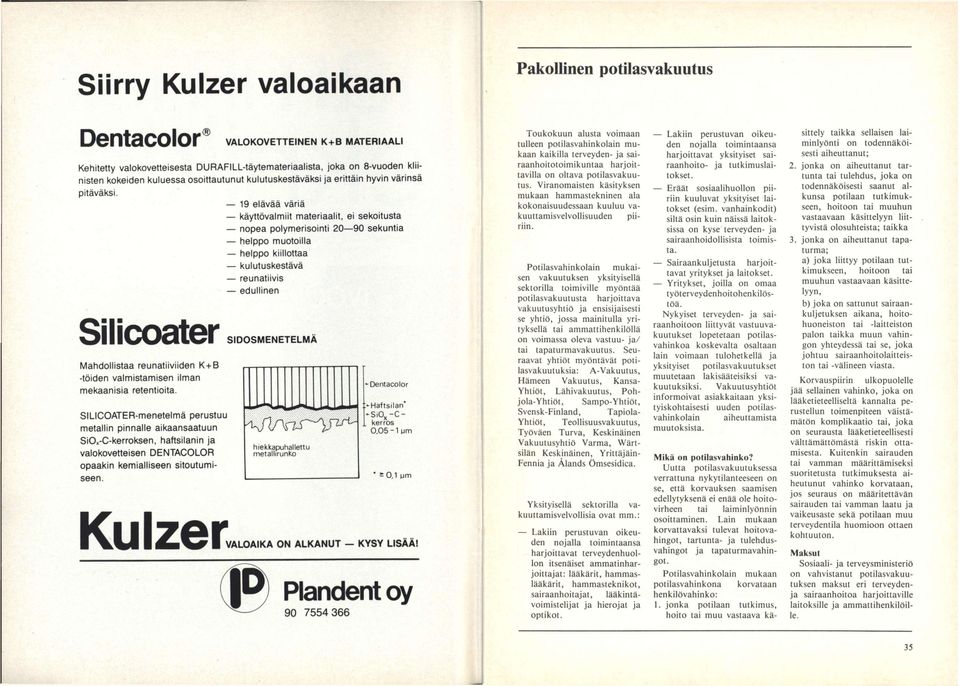 19 elävää väriä käyttövalmiit materiaalit, ei sekoitusta nopea polymerisointi 20 90 sekuntia helppo muotoilla helppo kiillottaa kulutuskestävä reunatiivis edullinen Silicoater SIDOSMENETELMÄ