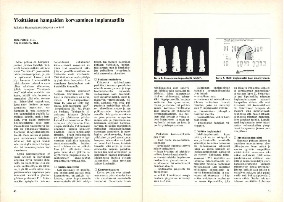 Hammaslääkäreinä olemme tosiaankin usein olleet sellaisessa tilanteessa, jolloin hampaan "istuttaminen" olisi ollut mielekäs ratkaisu, mikäli vain luotettava menetelmä olisi ollut olemassa.