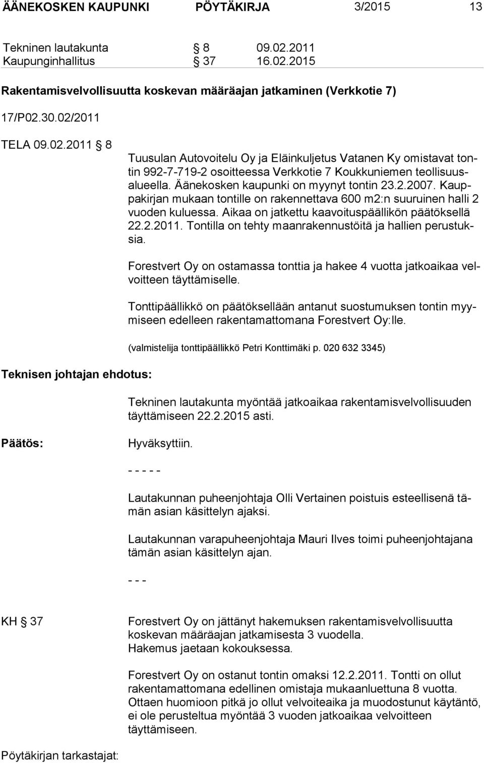 Äänekosken kaupunki on myynyt tontin 23.2.2007. Kauppakirjan mukaan tontille on rakennettava 600 m2:n suuruinen halli 2 vuoden kuluessa. Aikaa on jatkettu kaavoituspäällikön päätöksellä 22.2.2011.