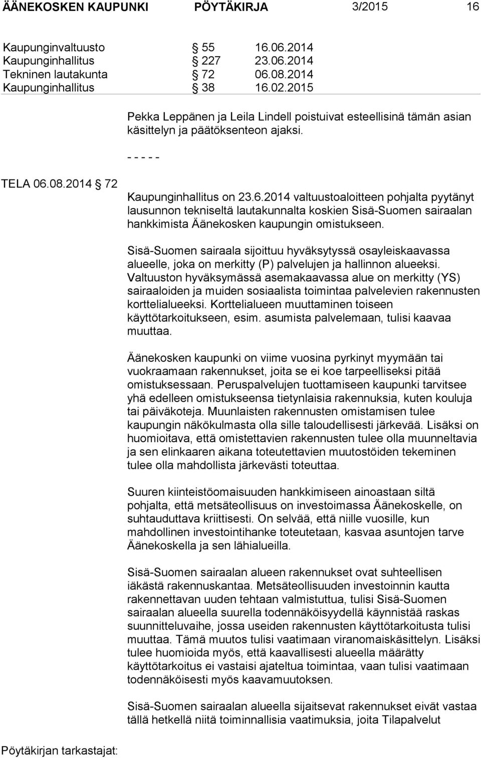 08.2014 72 Kaupunginhallitus on 23.6.2014 valtuustoaloitteen pohjalta pyytänyt lausunnon tekniseltä lautakunnalta koskien Sisä-Suomen sairaalan hankkimista Äänekosken kaupungin omistukseen.