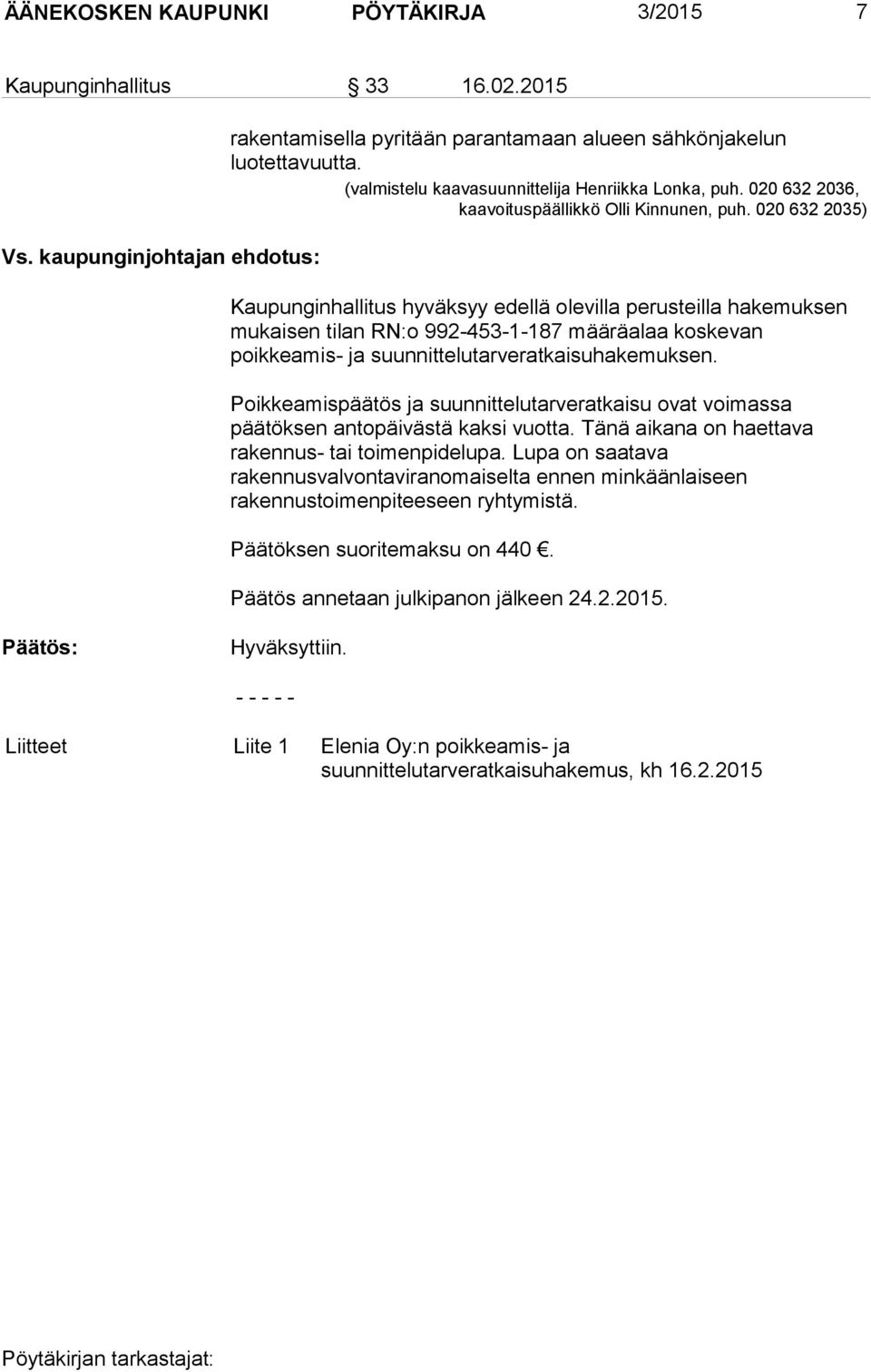 020 632 2035) Kaupunginhallitus hyväksyy edellä olevilla perusteilla hakemuksen mukaisen tilan RN:o 992-453-1-187 määräalaa koskevan poikkeamis- ja suunnittelutarveratkaisuhakemuksen.