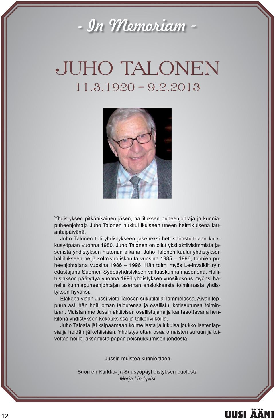 Juho Talonen kuului yhdistyksen hallitukseen neljä kolmivuotiskautta vuosina 1985 1996, toimien puheenjohtajana vuosina 1986 1996.