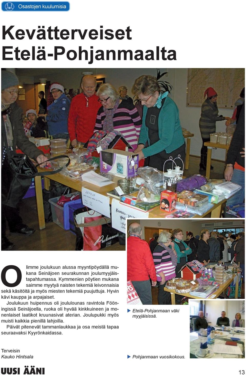 Joulukuun huipennus oli joululounas ravintola Fööningissä Seinäjoella, ruoka oli hyvää kinkkuineen ja monenlaiset laatikot kruunasivat aterian.