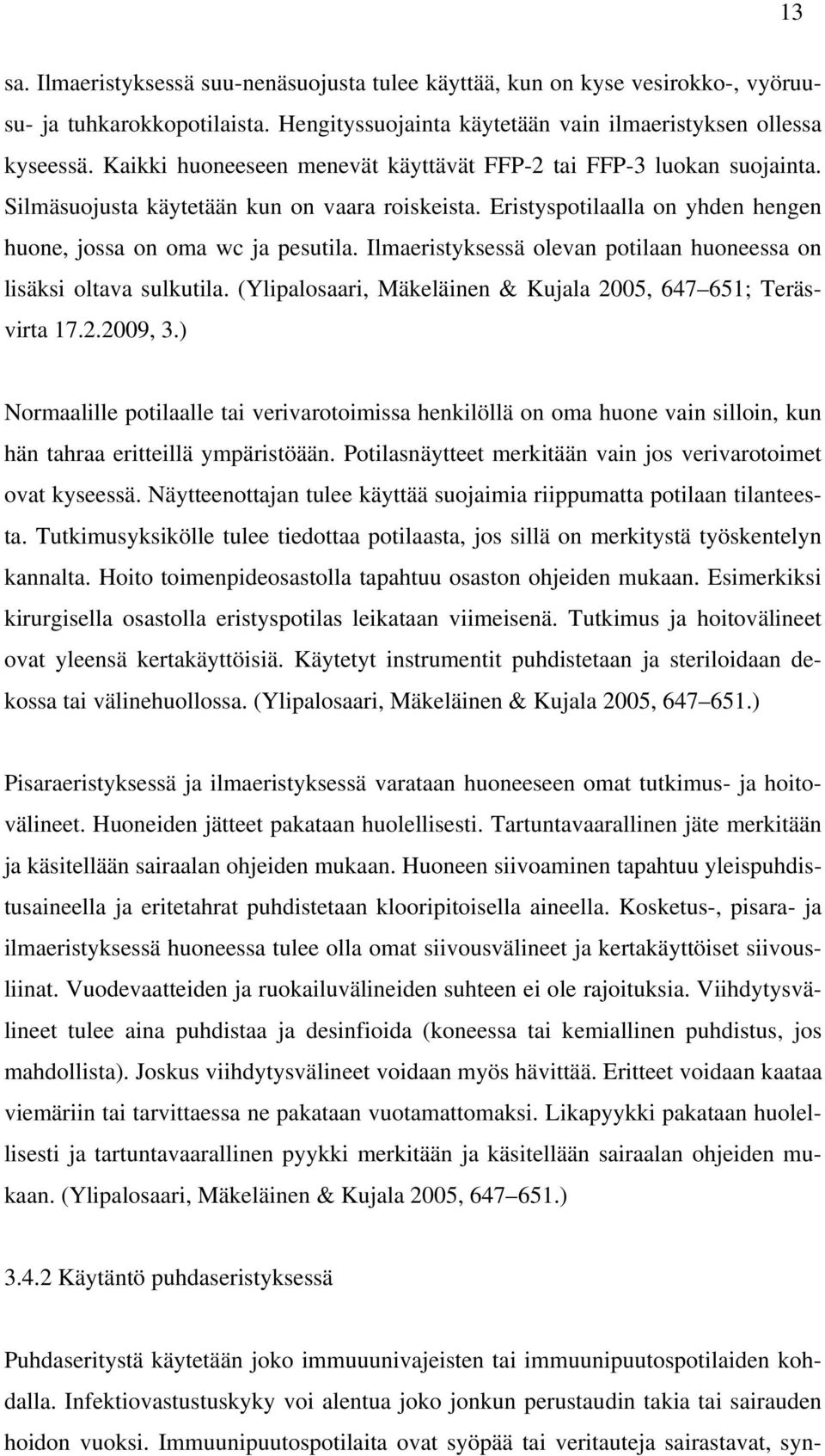 Ilmaeristyksessä olevan potilaan huoneessa on lisäksi oltava sulkutila. (Ylipalosaari, Mäkeläinen & Kujala 2005, 647 651; Teräsvirta 17.2.2009, 3.