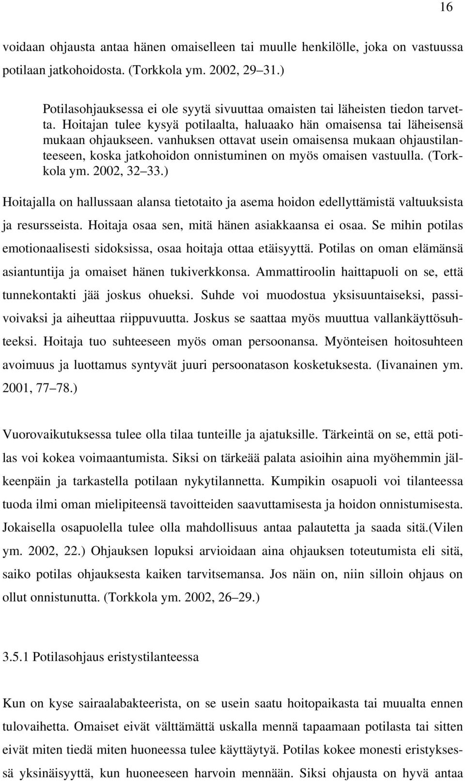 vanhuksen ottavat usein omaisensa mukaan ohjaustilanteeseen, koska jatkohoidon onnistuminen on myös omaisen vastuulla. (Torkkola ym. 2002, 32 33.