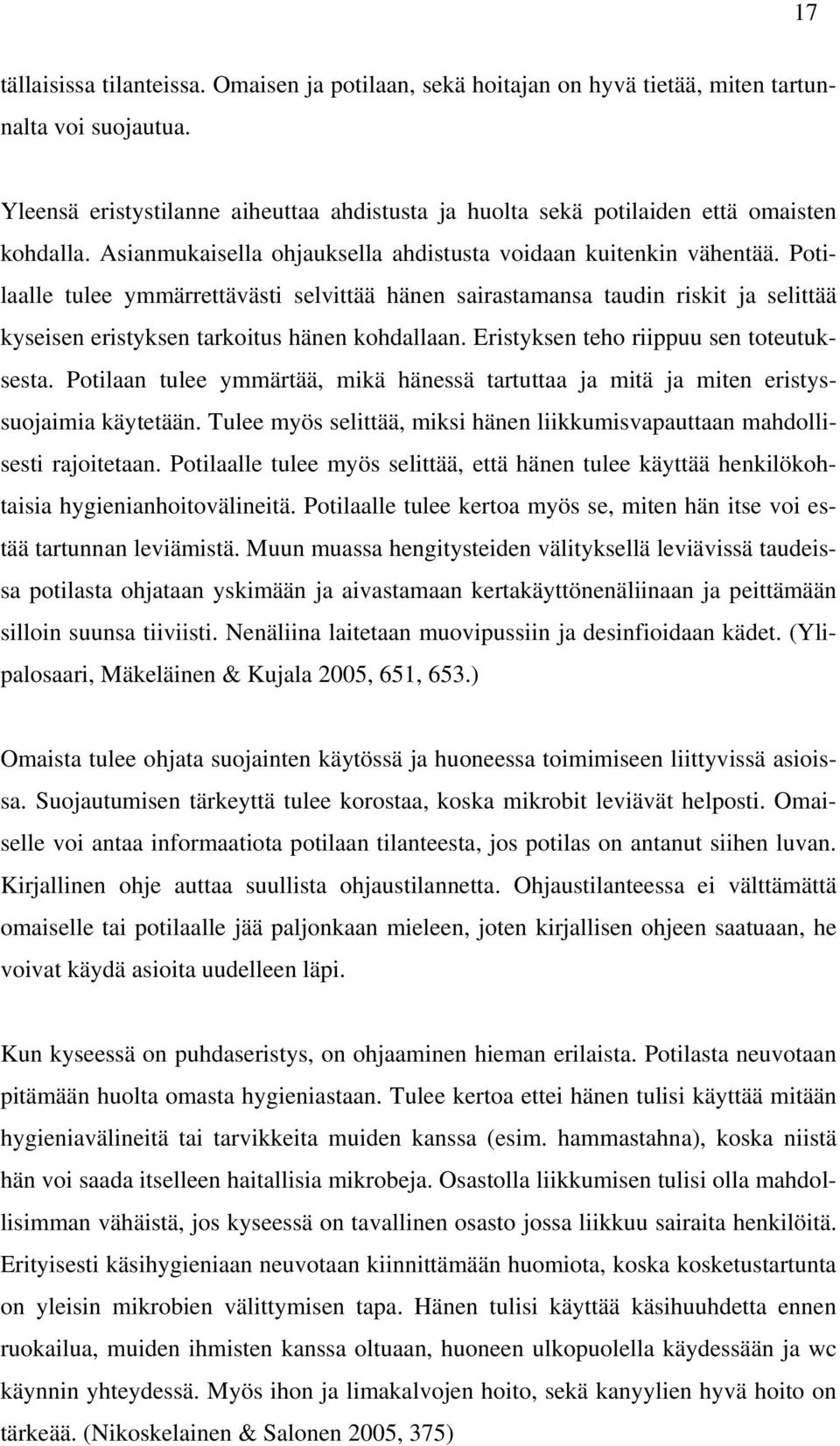 Potilaalle tulee ymmärrettävästi selvittää hänen sairastamansa taudin riskit ja selittää kyseisen eristyksen tarkoitus hänen kohdallaan. Eristyksen teho riippuu sen toteutuksesta.