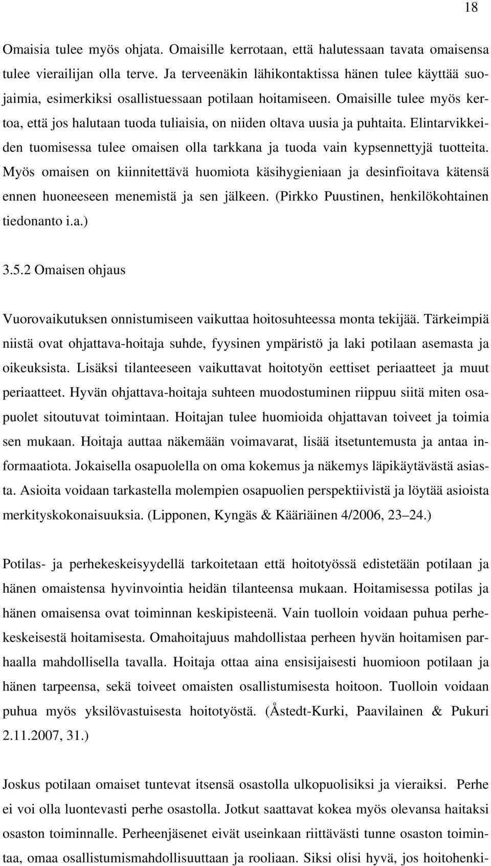 Omaisille tulee myös kertoa, että jos halutaan tuoda tuliaisia, on niiden oltava uusia ja puhtaita. Elintarvikkeiden tuomisessa tulee omaisen olla tarkkana ja tuoda vain kypsennettyjä tuotteita.