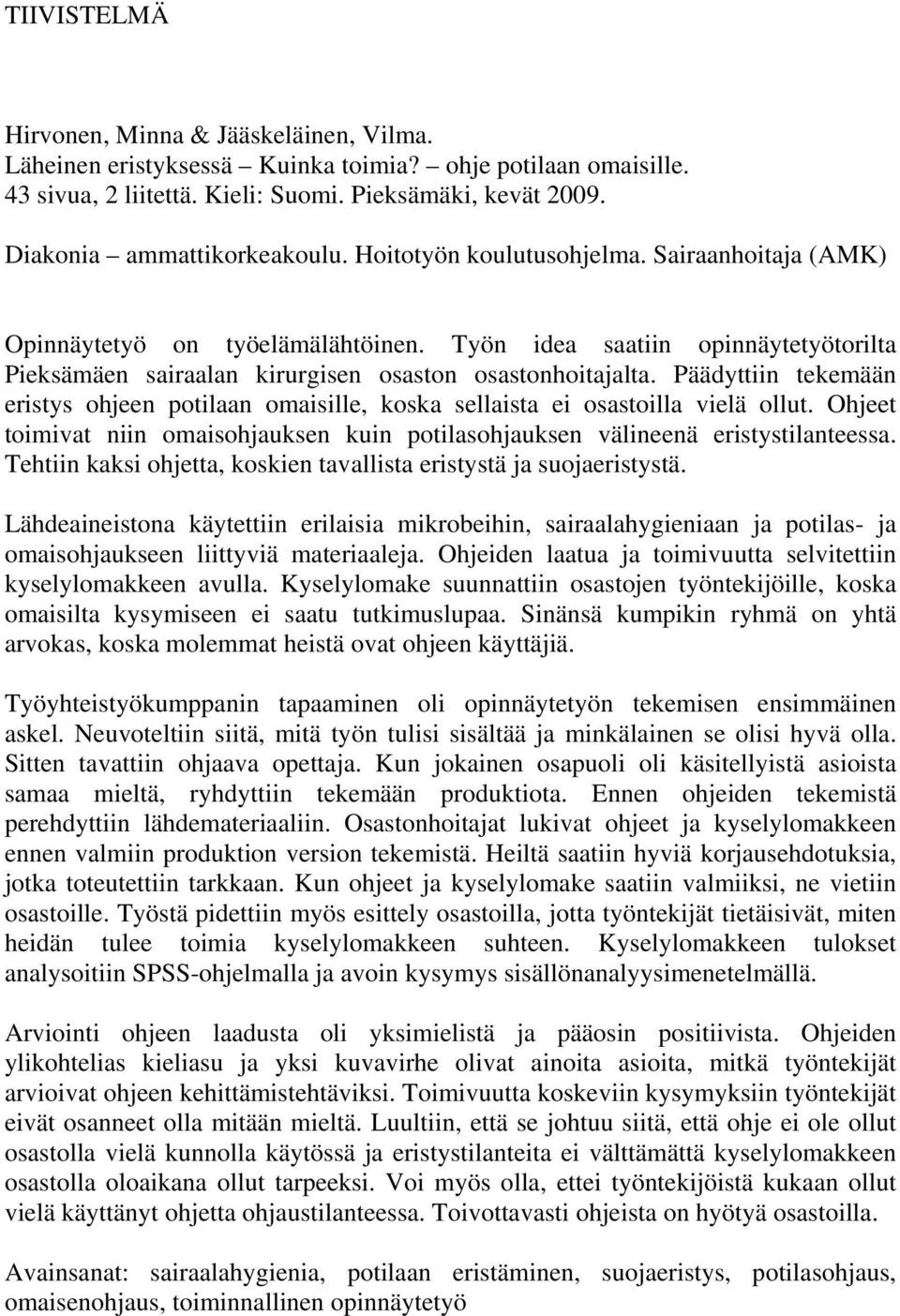 Työn idea saatiin opinnäytetyötorilta Pieksämäen sairaalan kirurgisen osaston osastonhoitajalta. Päädyttiin tekemään eristys ohjeen potilaan omaisille, koska sellaista ei osastoilla vielä ollut.