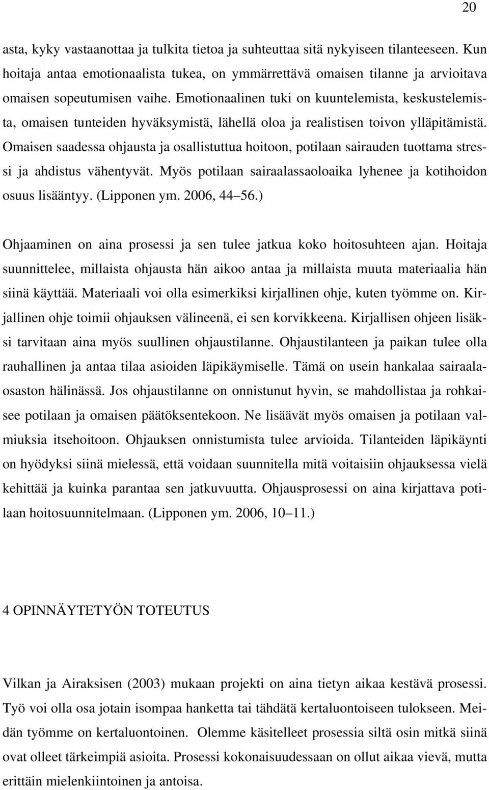 Emotionaalinen tuki on kuuntelemista, keskustelemista, omaisen tunteiden hyväksymistä, lähellä oloa ja realistisen toivon ylläpitämistä.