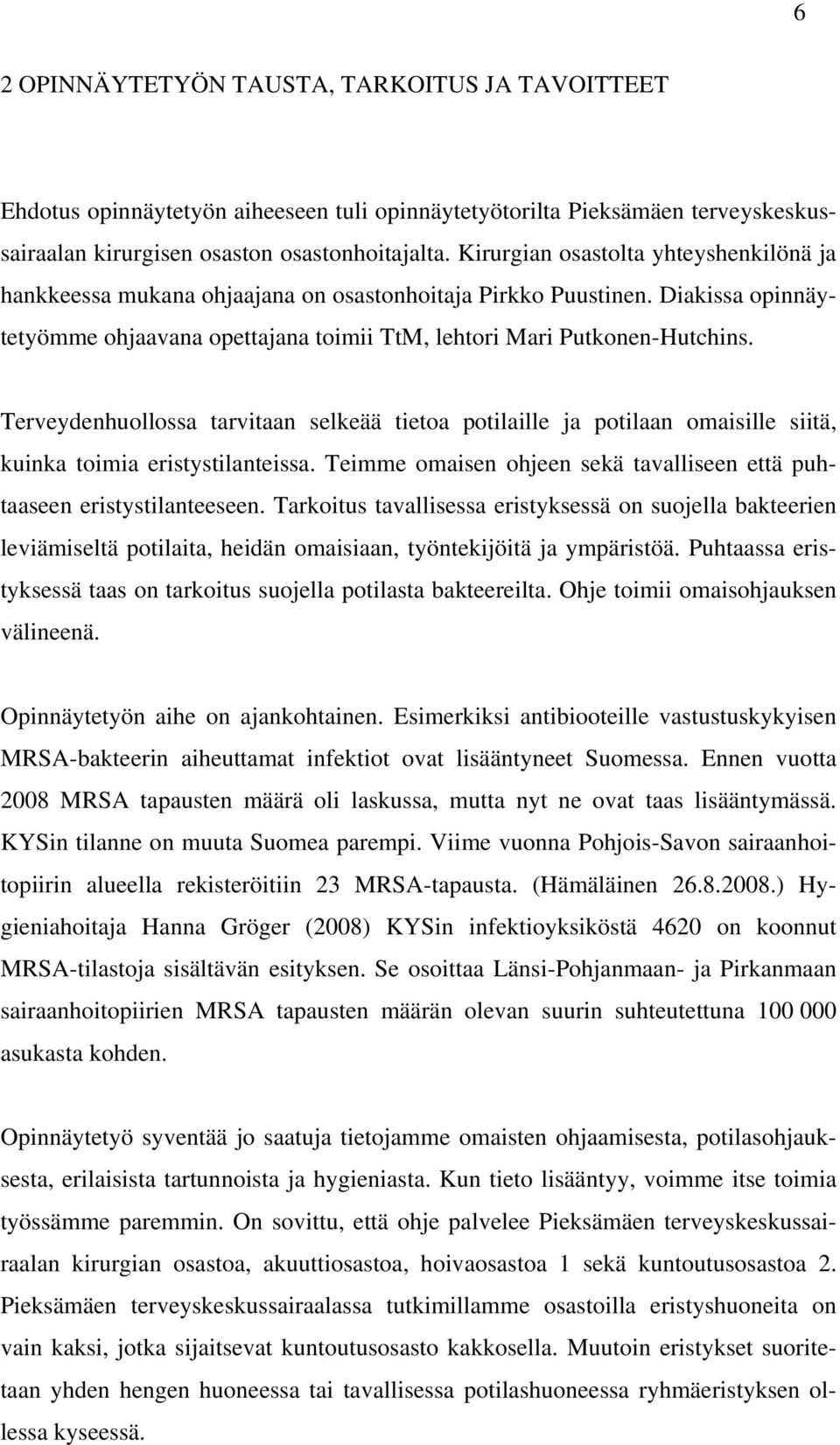 Terveydenhuollossa tarvitaan selkeää tietoa potilaille ja potilaan omaisille siitä, kuinka toimia eristystilanteissa. Teimme omaisen ohjeen sekä tavalliseen että puhtaaseen eristystilanteeseen.