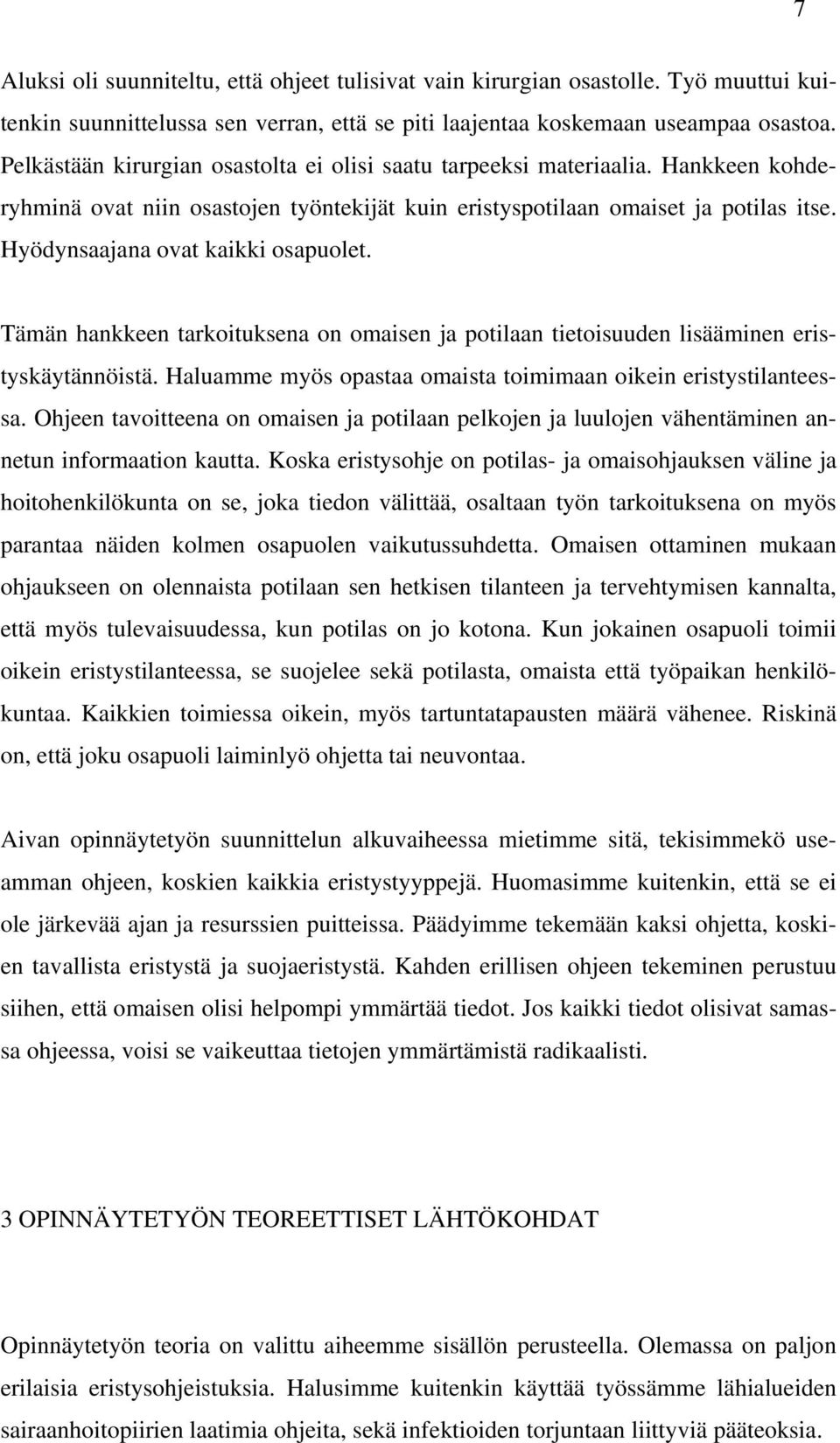 Hyödynsaajana ovat kaikki osapuolet. Tämän hankkeen tarkoituksena on omaisen ja potilaan tietoisuuden lisääminen eristyskäytännöistä. Haluamme myös opastaa omaista toimimaan oikein eristystilanteessa.