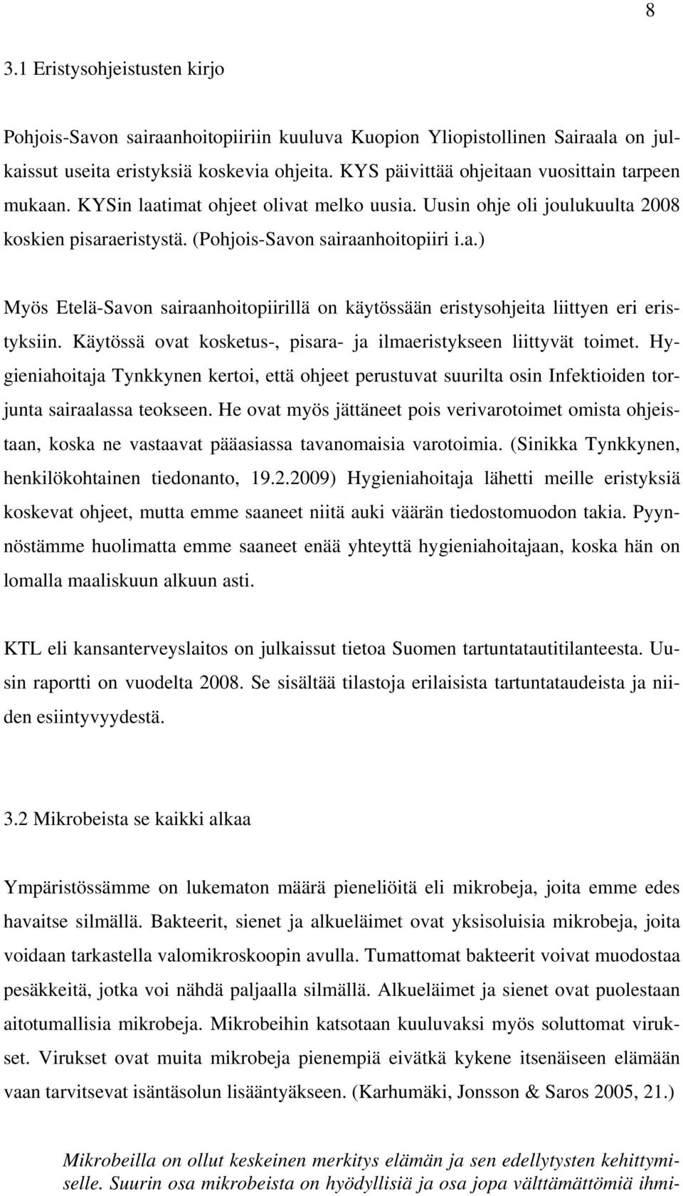 Käytössä ovat kosketus-, pisara- ja ilmaeristykseen liittyvät toimet. Hygieniahoitaja Tynkkynen kertoi, että ohjeet perustuvat suurilta osin Infektioiden torjunta sairaalassa teokseen.