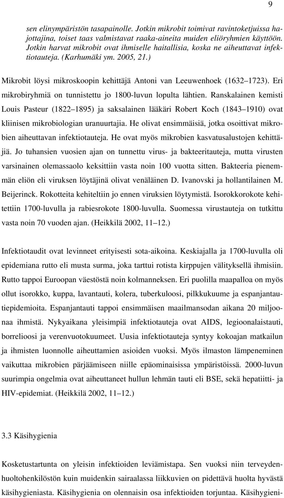 Eri mikrobiryhmiä on tunnistettu jo 1800-luvun lopulta lähtien.