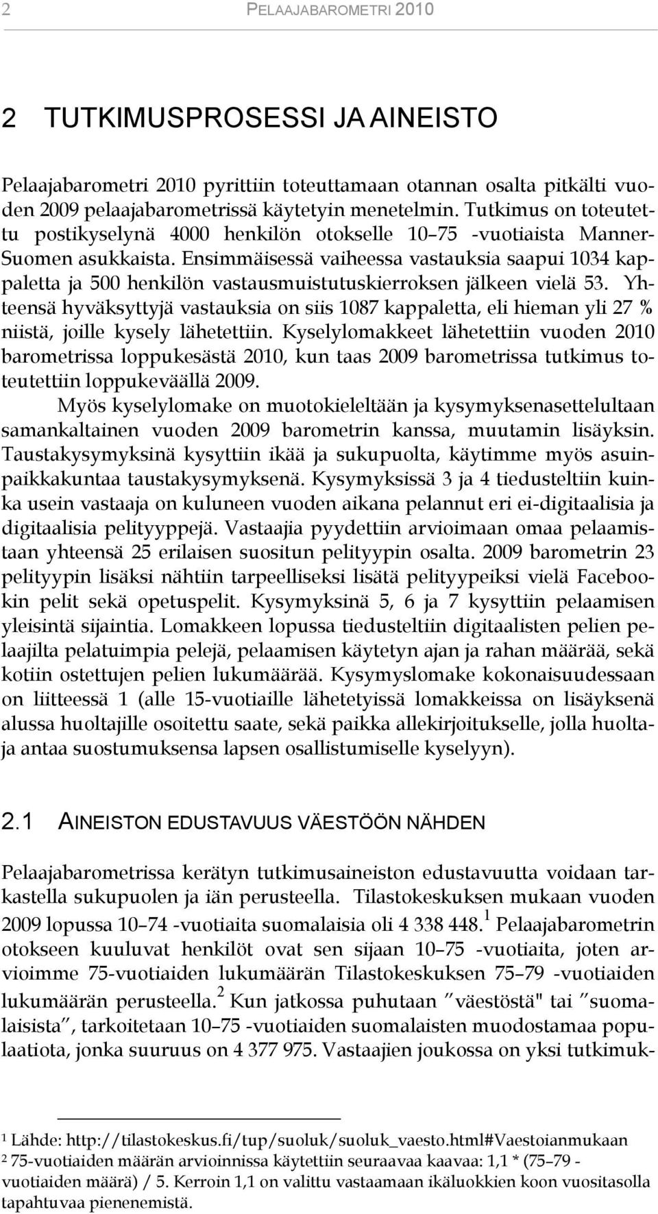 Ensimmäisessä vaiheessa vastauksia saapui 1034 kappaletta ja 500 henkilön vastausmuistutuskierroksen jälkeen vielä 53.