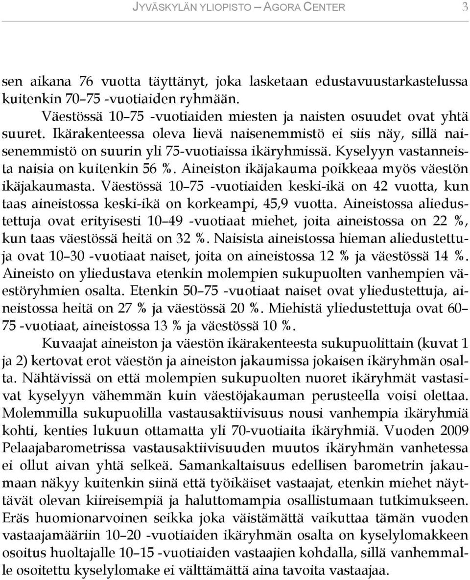 Kyselyyn vastanneista naisia on kuitenkin 56 %. Aineiston ikäjakauma poikkeaa myös väestön ikäjakaumasta.